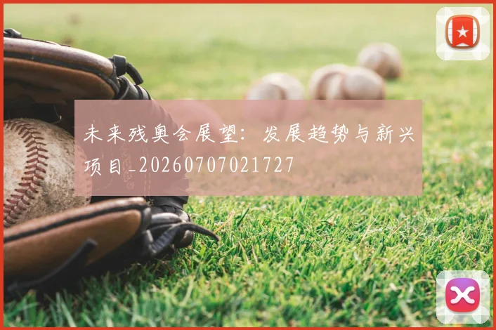 未来残奥会展望:发展趋势与新兴项目_20260707021727