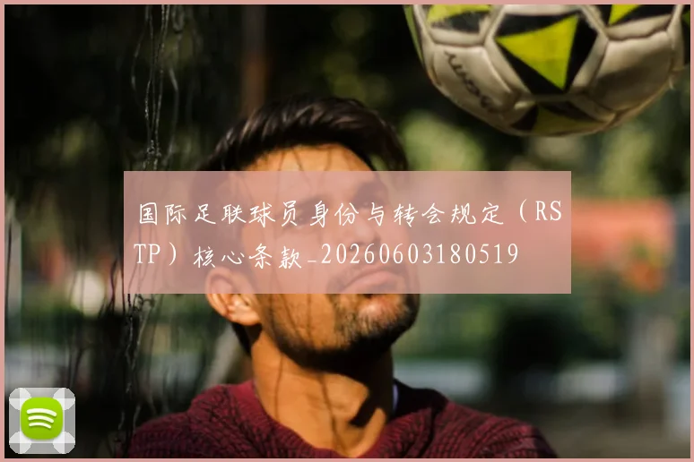国际足联球员身份与转会规定(RSTP)核心条款_20260603180519