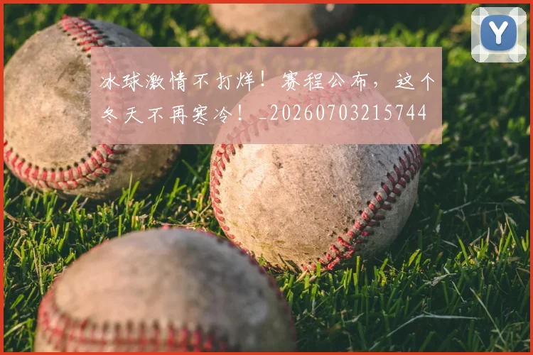冰球激情不打烊!赛程公布,这个冬天不再寒冷!_20260703215744