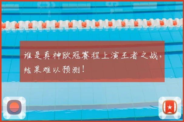 谁是真神欧冠赛程上演王者之战,结果难以预测!