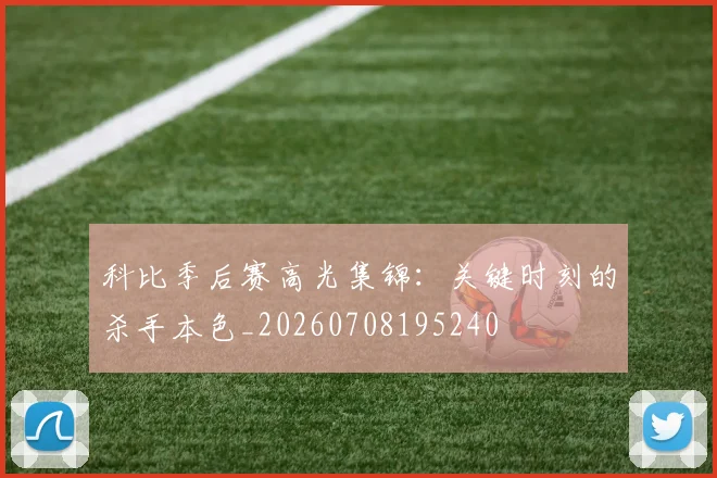 科比季后赛高光集锦:关键时刻的杀手本色_20260708195240