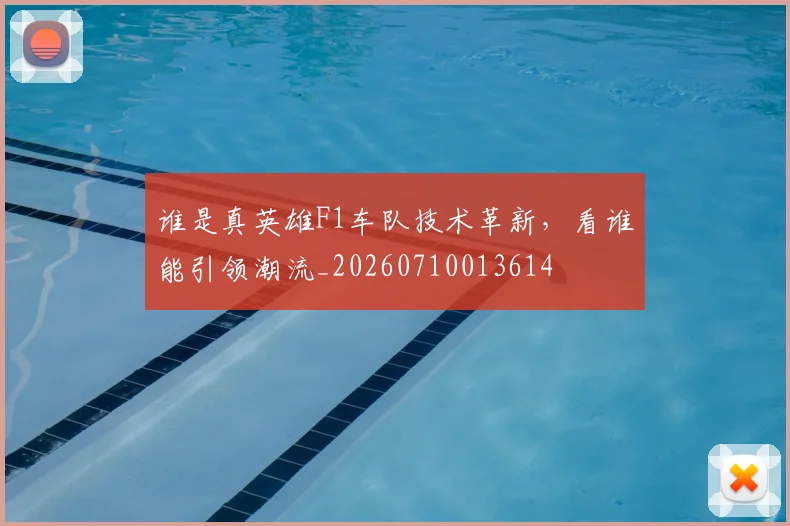 谁是真英雄F1车队技术革新,看谁能引领潮流_20260710013614